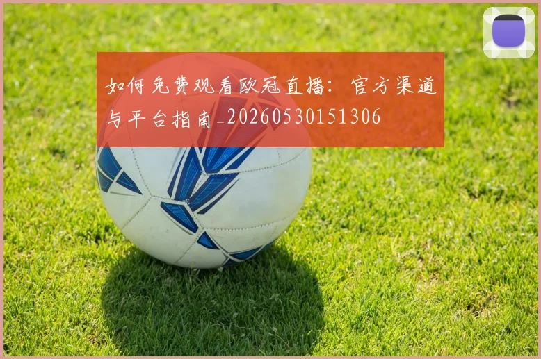 如何免费观看欧冠直播：官方渠道与平台指南_20260530151306