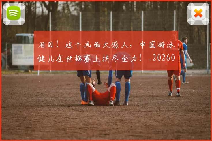 泪目！这个画面太感人，中国游泳健儿在世锦赛上拼尽全力！_20260606145912
