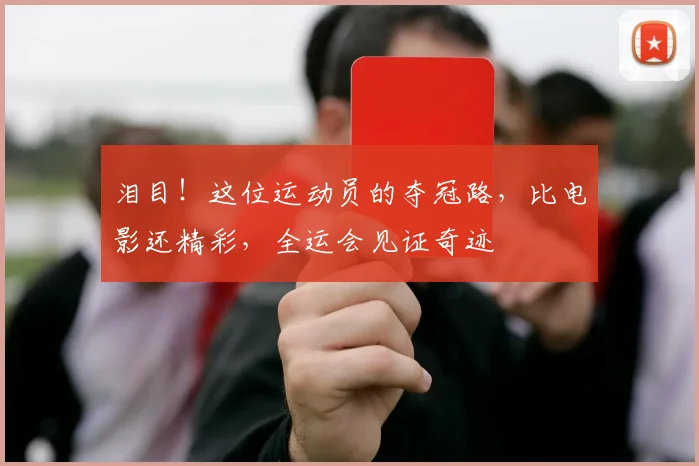 泪目！这位运动员的夺冠路，比电影还精彩，全运会见证奇迹