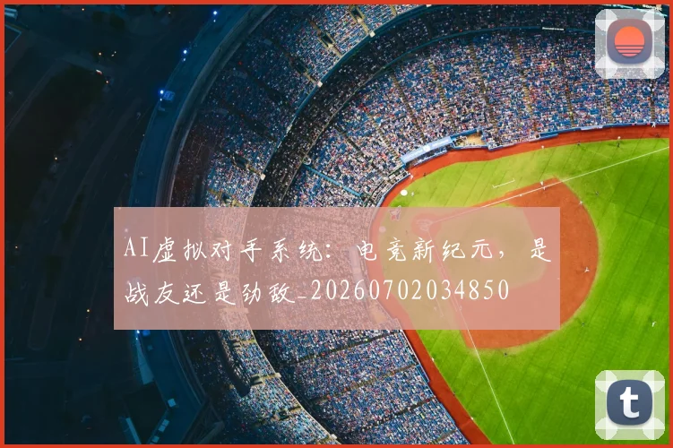 AI虚拟对手系统：电竞新纪元，是战友还是劲敌_20260702034850